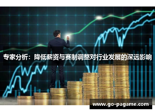 专家分析：降低薪资与赛制调整对行业发展的深远影响
