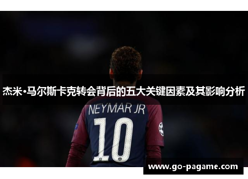 杰米·马尔斯卡克转会背后的五大关键因素及其影响分析