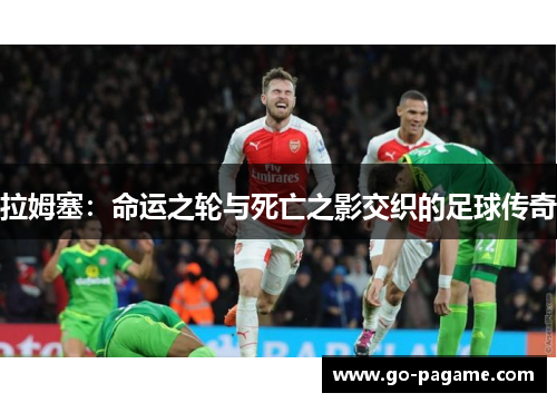 拉姆塞：命运之轮与死亡之影交织的足球传奇
