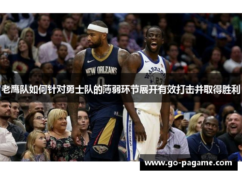 老鹰队如何针对勇士队的薄弱环节展开有效打击并取得胜利