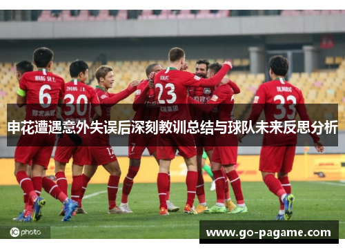 申花遭遇意外失误后深刻教训总结与球队未来反思分析