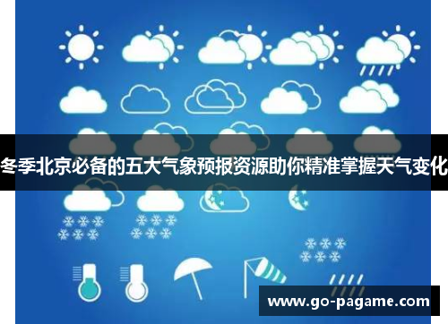 冬季北京必备的五大气象预报资源助你精准掌握天气变化