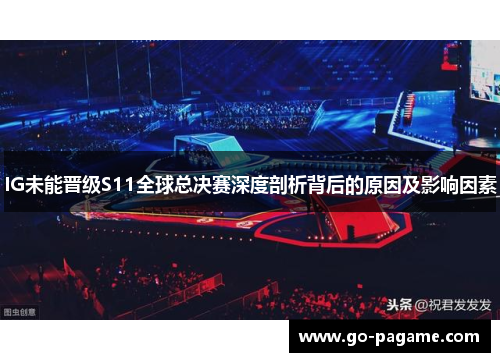 IG未能晋级S11全球总决赛深度剖析背后的原因及影响因素