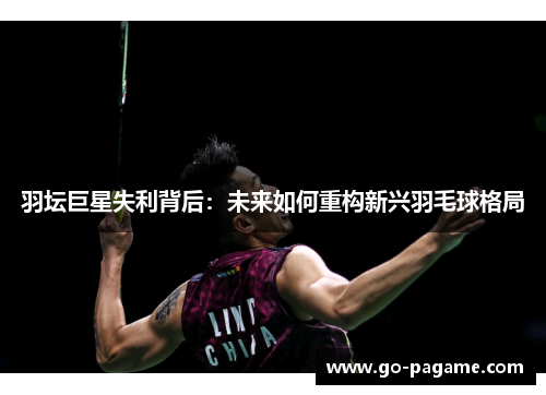 羽坛巨星失利背后：未来如何重构新兴羽毛球格局