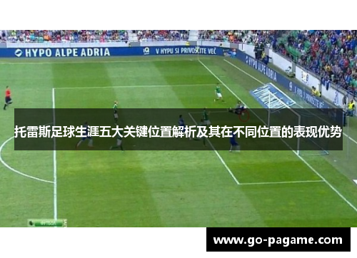 托雷斯足球生涯五大关键位置解析及其在不同位置的表现优势