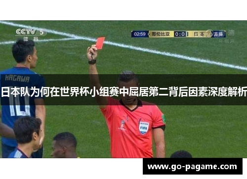 日本队为何在世界杯小组赛中屈居第二背后因素深度解析