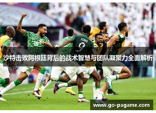 沙特击败阿根廷背后的战术智慧与团队凝聚力全面解析