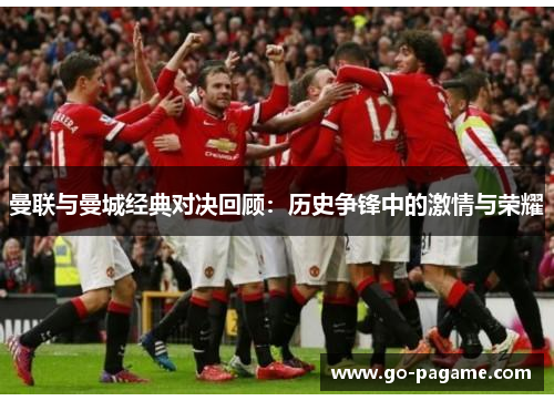 曼联与曼城经典对决回顾：历史争锋中的激情与荣耀