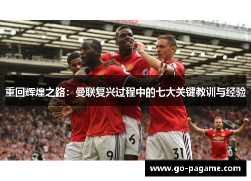 重回辉煌之路：曼联复兴过程中的七大关键教训与经验