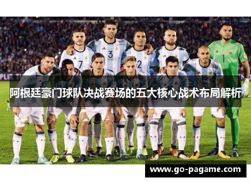 阿根廷豪门球队决战赛场的五大核心战术布局解析