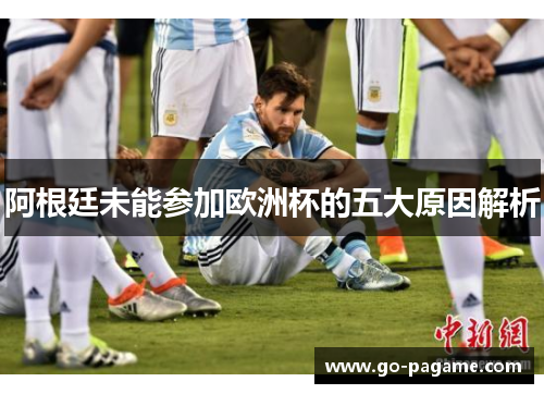 阿根廷未能参加欧洲杯的五大原因解析