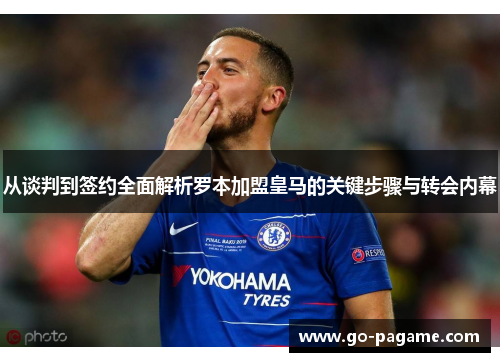 从谈判到签约全面解析罗本加盟皇马的关键步骤与转会内幕