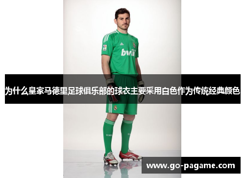 为什么皇家马德里足球俱乐部的球衣主要采用白色作为传统经典颜色