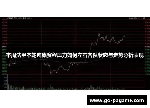 本周法甲本轮密集赛程压力如何左右各队状态与走势分析表现