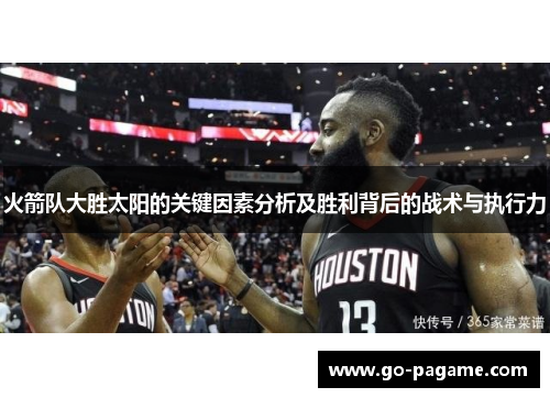 火箭队大胜太阳的关键因素分析及胜利背后的战术与执行力