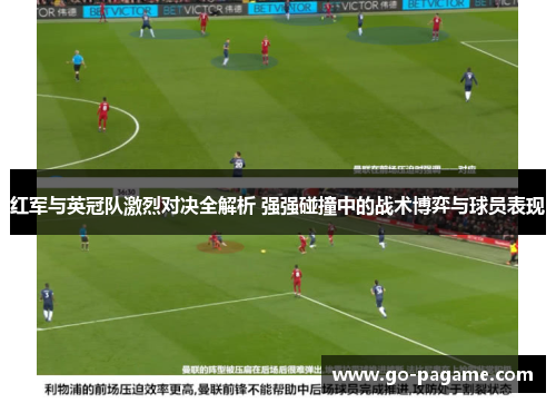 红军与英冠队激烈对决全解析 强强碰撞中的战术博弈与球员表现