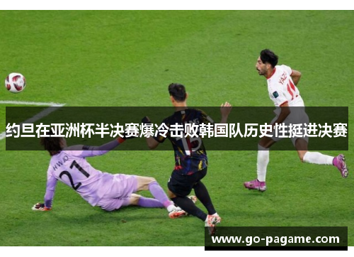 约旦在亚洲杯半决赛爆冷击败韩国队历史性挺进决赛